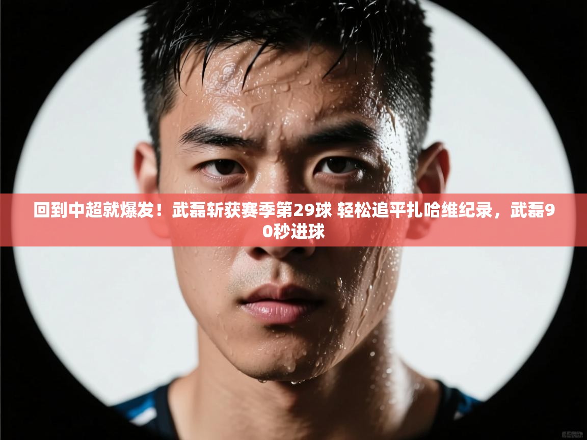 回到中超就爆发!武磊斩获赛季第29球 轻松追平扎哈维纪录,武磊90秒进球 第2张