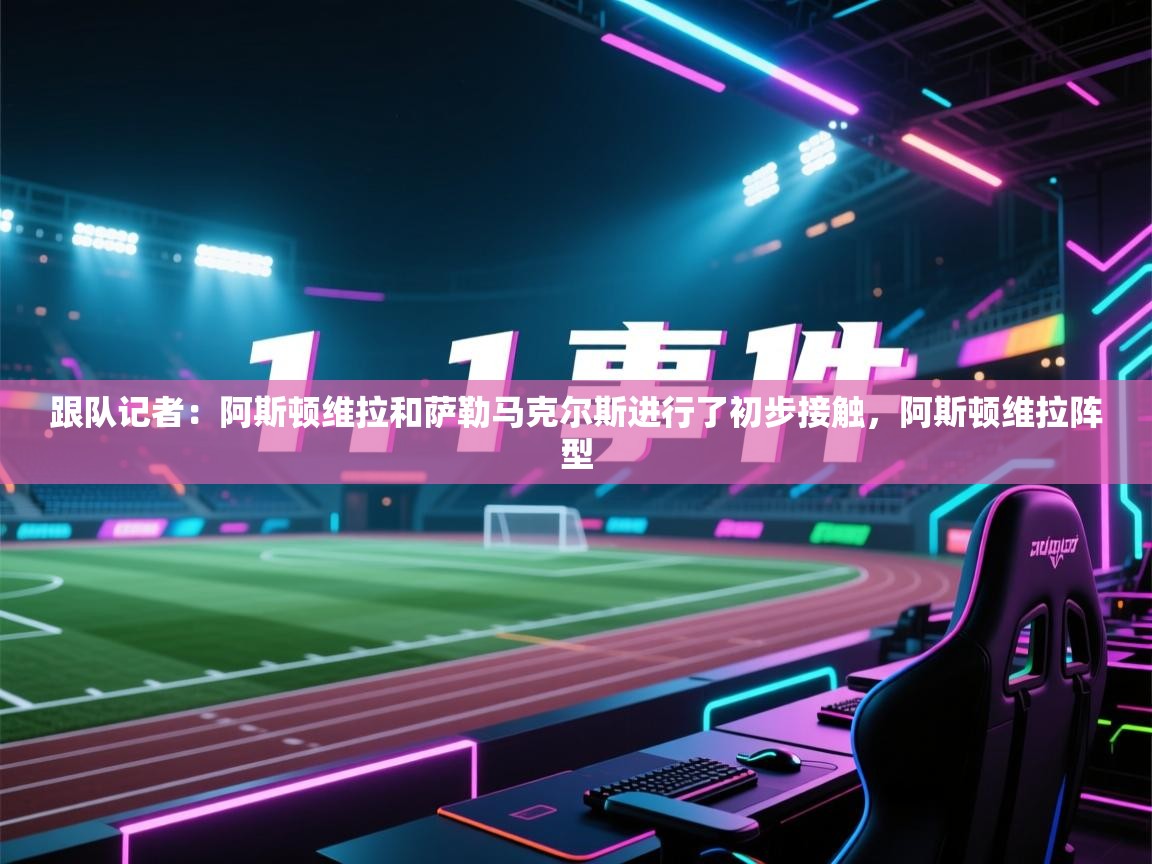 跟队记者：阿斯顿维拉和萨勒马克尔斯进行了初步接触，阿斯顿维拉阵型  第2张