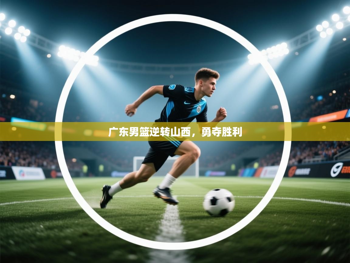 广东男篮逆转山西，勇夺胜利  第2张