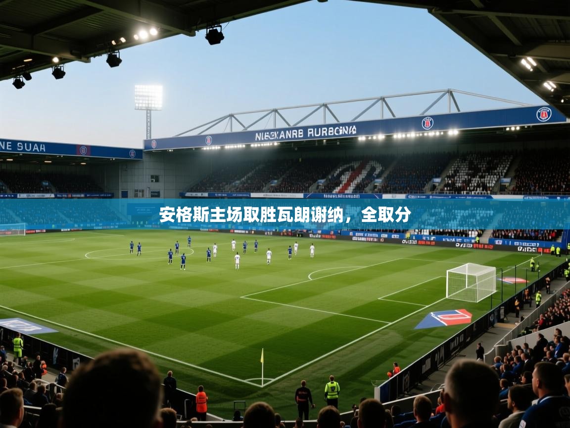 安格斯主场取胜瓦朗谢纳，全取分