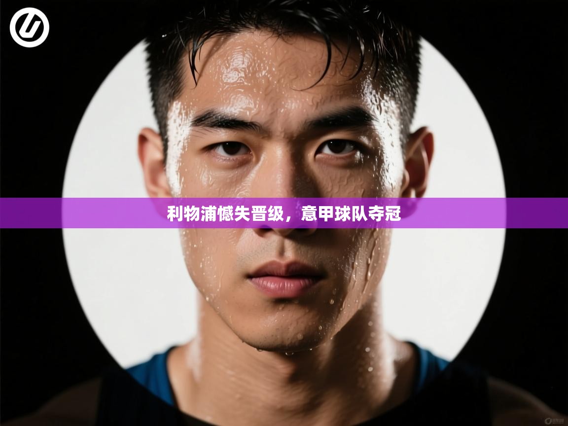 利物浦憾失晋级，意甲球队夺冠  第1张